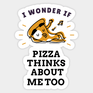 I wonder if pizza thinks about me too Sticker